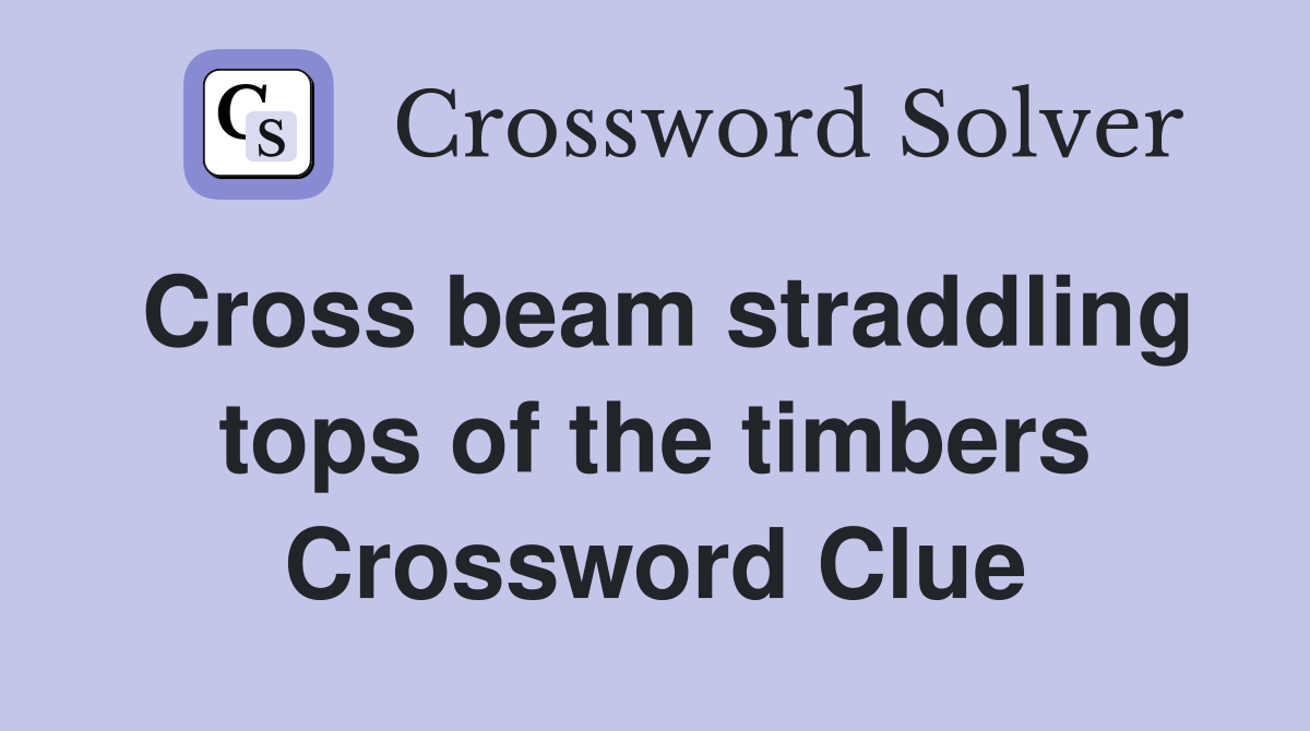 Cross beam straddling tops of the timbers Crossword Clue Answers